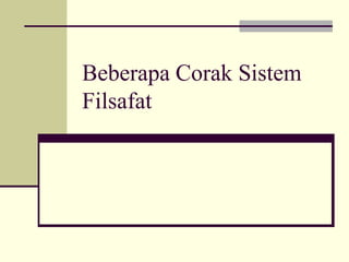 Beberapa Corak Sistem
Filsafat
 