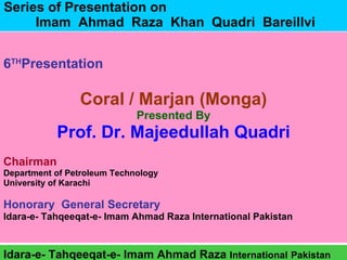 Series of Presentation on  Imam  Ahmad  Raza  Khan  Quadri  Bareillvi ,[object Object],[object Object],[object Object],[object Object],[object Object],[object Object],[object Object],[object Object],[object Object],Idara-e- Tahqeeqat-e- Imam Ahmad Raza  International   Pakistan 
