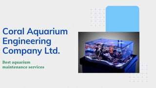 Best aquarium
maintenance services
Coral Aquarium
Engineering
Company Ltd.
 