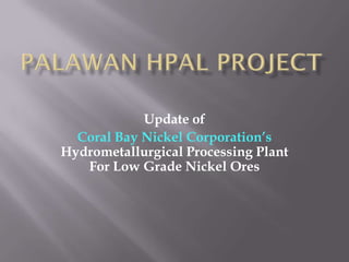 Update of
  Coral Bay Nickel Corporation’s
Hydrometallurgical Processing Plant
   For Low Grade Nickel Ores
 