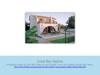 Coral Bay Paphos
A fabulous range of Coral Bay Villas for any budget. Your next holiday should start here...
        http://www.whlvillas.com/quick-search/country/villas-in-cyprus/paphos-villas/coral-bay-villas.html
 