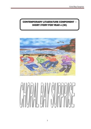 Coral Bay Surprise




CONTEMPORARY LITAERATURE COMPONENT -
      SHORT STORY FOR YEAR 4 (SK)




                1
 