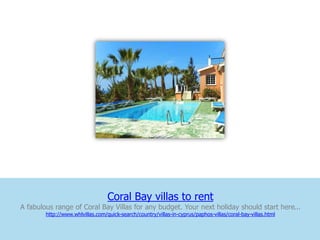 Coral Bay villas to rent
A fabulous range of Coral Bay Villas for any budget. Your next holiday should start here...
        http://www.whlvillas.com/quick-search/country/villas-in-cyprus/paphos-villas/coral-bay-villas.html
 