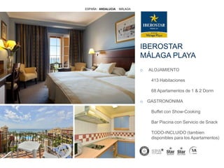 IBEROSTAR
MÁLAGA PLAYA
o ALOJAMIENTO
413 Habitaciones
68 Apartamentos de 1 & 2 Dorm
o GASTRONONIMA
Buffet con Show-Cooking
Bar Piscina con Servicio de Snack
TODO-INCLUIDO (tambien
disponibles para los Apartamentos)
ESPAÑA · ANDALUCIA · MÁLAGA
 