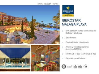 IBEROSTAR
MÁLAGA PLAYA
o SPA SENSTATIONS con Centro de
Belleza y Wellness
o Sala Fitness
o Piscina Interior climatizada
o Amplio y variado programa
deportivo FIT&FUN
o MINI Club (4-8) y MAXI Club (9-12)
o Espacios para Eventos
ESPAÑA · ANDALUCIA · MÁLAGA
 
