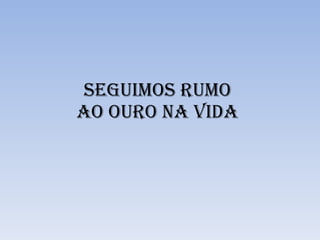 Seguimos Rumo ao Ouro na Vida 