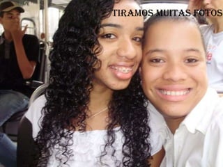 Tiramos muitas fotos 