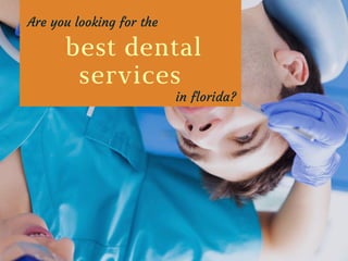 best dental
services
in florida?
Are you looking for the 
 