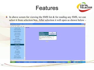 Features
In above screen for viewing the SMS list & for reading any SMS, we can
select it from selection box. After selection it will open as shown below –
 