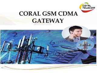 CORAL GSM CDMA
   GATEWAY
 