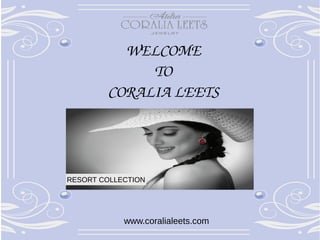 RESORT COLLECTION
WELCOME
TO
CORALIA LEETS
www.coralialeets.com
 
