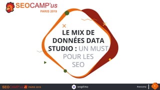 #seocamp 1
LE MIX DE
DONNÉES DATA
STUDIO : UN MUST
POUR LES
SEO
 