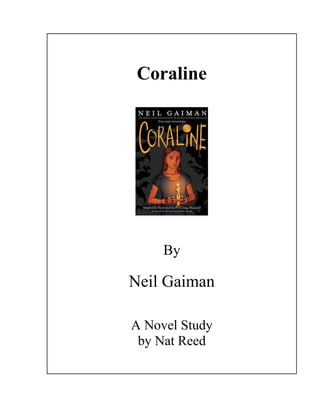 Coraline
By
Neil Gaiman
A Novel Study
by Nat Reed
 