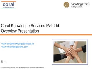 Coral Knowledge Services Pvt. Ltd. Overview Presentation 2011 KnowledgeTrans Flexibility redefined… www.coralknowledgeservices.in www.knowledgetrans.com 