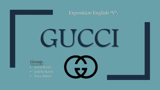 GUCCI
Exposition English “V”:
Group:
• Coral Xavier.
• Lodoño Karen.
• Vaca Allison.
 