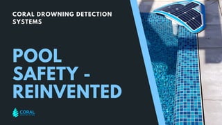 CORAL DROWNING DETECTION
SYSTEMS
POOL
SAFETY -
REINVENTED
 