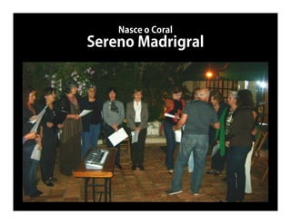 Nasce o Coral
Sereno Madrigral
 