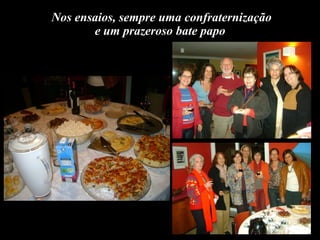 Nos ensaios, sempre uma confraternização
       e um prazeroso bate papo
 