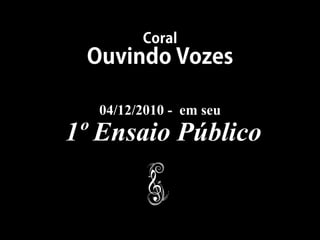 04/12/2010 - em seu
1º Ensaio Público
 