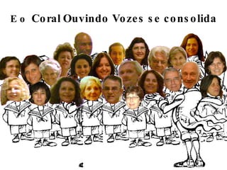 E o  Coral   Ouvindo Vozes se consolida 