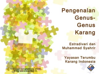 Pengenalan Genus-Genus Karang Estradivari dan Muhammad Syahrir Yayasan Terumbu Karang Indonesia 