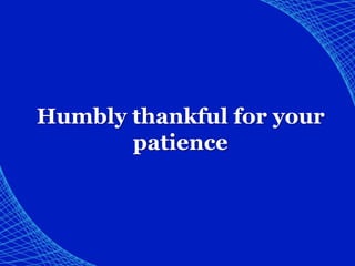Humbly thankful for your
       patience
 