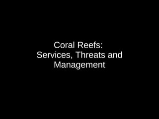 Coral Reefs:  Services, Threats and Management 