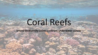 Coral Reefs
where biodiversity paints a vibrant underwater canvas.
 