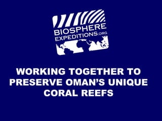 WORKING TOGETHER TO
PRESERVE OMAN’S UNIQUE
     CORAL REEFS
 