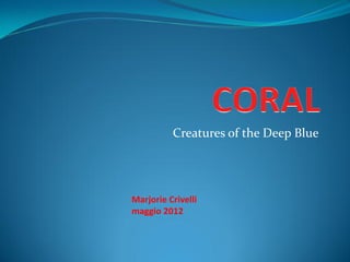 Creatures of the Deep Blue




Marjorie Crivelli
maggio 2012
 
