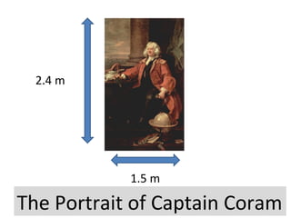 2.4 m
1.5 m
The Portrait of Captain Coram