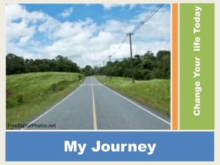 My Journey Change Your  life Today FreeDigitalPhotos.net 