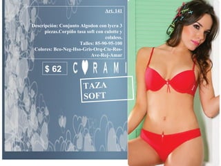 Art. 141 Descripción: Conjunto Algodon con lycra 3 piezas.Corpiño tasa soft con culotte y colaless. Talles: 85-90-95-100 Colores: Bco-Neg-Hso-Gris-Orq-Cte-Ros-Ave-Roj-Amar TAZA SOFT $ 62 
