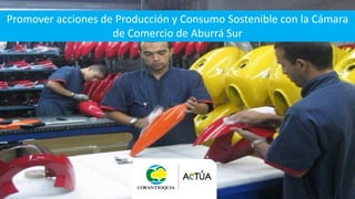 Promover acciones de Producción y Consumo Sostenible con la Cámara
de Comercio de Aburrá Sur
 