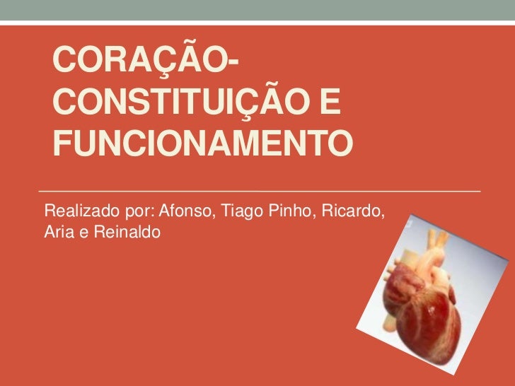 CORAÇÃO- CONSTITUIÇÃO E FUNCIONAMENTORealizado por: Afonso, Tiago Pinho, Ricardo,Aria e Reinaldo 