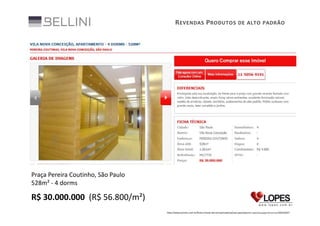 R EVENDAS P RODUTOS DE ALTO PADRÃO

Praça Pereira Coutinho, São Paulo
528m² - 4 dorms

R$ 30.000.000 (R$ 56.800/m²)
http://www.pronto.com.br/ficha-imovel-terceiro/private/sp/sao-paulo/jardim-paulista/apartamento/900540047

 