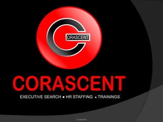 EXECUTIVE SEARCH ● HR STAFFING     ●   TRAININGS




                       Corascent
 
