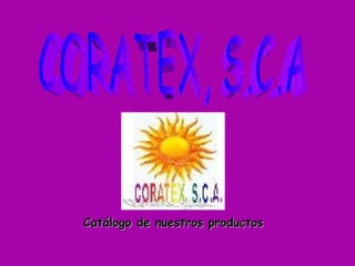 Catálogo de nuestros productos CORATEX, S.C.A 