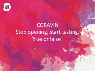CORAVIN
Stop opening, start tasting.
True or false?
 