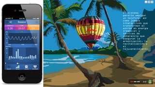 El sistema
permite emplear
un tel fono, asé í
como juegos
interactivos que
transforman el
estr s en energ aé í
creativa; y
t cnicas deé
coherencia que
aseguran la
armonizaci n, laó
revitalizaci n yó
el
rejuvenecimiento.
 