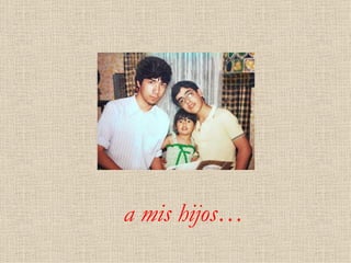 a mis hijos… 