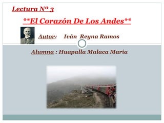 **El Corazón De Los Andes** Lectura Nº 3 Autor :  Iván  Reyna Ramos Alumna  : Huapalla Malaca María 