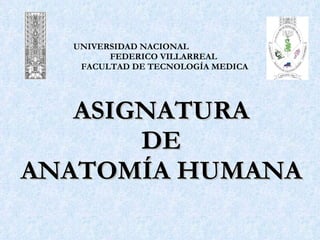 UNIVERSIDAD NACIONAL    FEDERICO VILLARREAL   FACULTAD DE TECNOLOGÍA MEDICA ASIGNATURA  DE  ANATOMÍA HUMANA 