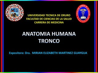 UNIVERSIDAD TECNICA DE ORURO
FACULTAD DE CIENCIAS DE LA SALUD
CARRERA DE MEDICINA
Expositora: Dra. MIRIAN ELIZABETH MARTINEZ GUAYGUA
 