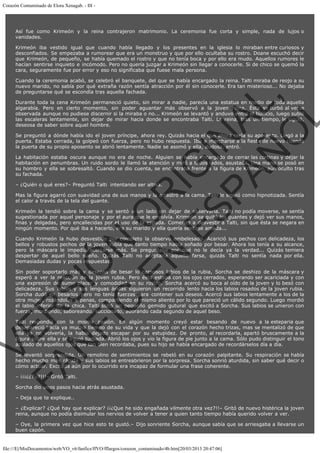 Corazón Contaminado de Elora Xenagab. - III  
Así fue como Krimeón y la reina contrajeron matrimonio. La ceremonia fue corta y simple, nada de lujos o
vanidades.
Krimeón iba vestido igual que cuando había llegado y los presentes en la iglesia lo miraban entre curiosos y
desconfiados. Se empezaba a rumorear que era un monstruo y que por ello ocultaba su rostro. Doane escuchó decir
que Krimeón, de pequeño, se había quemado el rostro y que no tenía boca y por ello era mudo. Aquellos rumores le
hacían sentirse inquieto e incómodo. Pero no quería juzgar a Krimeón sin llegar a conocerle. Si de chico se quemó la
cara, seguramente fue por error y eso no significaba que fuese mala persona.

VE
FA R
SI
N
FI ÓN
C
O
EN R
IG
ES I
N
PA A
L,
Ñ
O
L

Cuando la ceremonia acabó, se celebró el banquete, del que se había encargado la reina. Talti miraba de reojo a su
nuevo marido, no sabía por qué extraña razón sentía atracción por él sin conocerle. Era tan misterioso... No dejaba
de preguntarse qué se escondía tras aquella fachada.
Durante toda la cena Krimeón permaneció quieto, sin mirar a nadie, parecía una estatua en medio de toda aquella
algarabía. Pero en cierto momento, sin poder aguantar más observó a la joven reina. Ésta se turbó al verse
observada aunque no pudiese discernir si la miraba o no... Krimeón se levantó y anduvo entre el bullicio, luego subió
las escaleras lentamente, sin dejar de mirar hacia donde se encontraba Talti. La reina, tras un tiempo, le siguió,
deseosa de saber sobre aquel hombre.
Se preguntó a dónde había ido el joven príncipe, ahora rey. Quizás hacia el que ahora sería su aposento. Llegó a la
puerta. Estaba cerrada, la golpeó con fuerza, pero no hubo respuesta. Iba a marcharse a la fiesta de nuevo cuando
la puerta de su propio aposento se abrió lentamente. Nadie se asomó y ella, dudosa, entró.

La habitación estaba oscura aunque no era de noche. Alguien se había encargado de cerrar las cortinas y dejar la
habitación en penumbras. Un ruido sordo le llamó la atención y miró a todos lados, asustada. Una mano se posó en
su hombro y ella se sobresaltó. Cuando se dio cuenta, se encontraba frente a la figura de Krimeón, aún oculto tras
su fachada.
– ¿Quién o qué eres?– Preguntó Talti  intentando ser altiva.

Mas la figura agarró con suavidad una de sus manos y la arrastró a la cama. Talti le siguió como hipnotizada. Sentía
el calor a través de la tela del guante.

Krimeón la tendió sobre la cama y se sentó a un lado sin dejar de observarla. Talti no podía moverse, se sentía
sugestionada por aquel personaje y por el aura que le envolvía. Krimeón se quitó los guantes y dejó ver sus manos,
finas y delgadas, pero encallecidas por el uso de la espada. Comenzó a desvestir a Talti, sin que ésta se negara en
ningún momento. Por qué iba a hacerlo, era su marido y ella quería sentirse amada...

Cuando Krimeón la hubo desvestido por completo la observó embelesado. Acarició sus pechos con delicadeza, los
bellos y robustos pechos de la joven rubia que tanto tiempo había soñado por besar. Ahora los tenía a su alcance,
pero la máscara le impedía acercarse más. Se preguntaba por qué no le decía ya la verdad... Quizás temiera
despertar de aquel bello sueño. Quizás Talti no aceptaría aquella farsa, quizás Talti no sentía nada por ella.
Demasiadas dudas y pocas respuestas.
Sin poder soportarlo más y deseosa de besar lo carnosos labios de la rubia, Sorcha se deshizo de la máscara y
esperó a ver la reacción de la joven rubia. Pero ésta estaba con los ojos cerrados, esperando ser acariciada y con
una expresión de sumo placer y comodidad en su rostro. Sorcha acercó su boca al oído de la joven y lo besó con
delicadeza. Sus labios y sus lenguas áridas siguieron un recorrido lento hacia los labios rosados de la joven rubia.
Sorcha dudó en besarlos pero no tenía fuerzas para contener sus deseos. Acercó sus labios lentamente a los de la
otra mujer, rozándolos a penas, compartiendo el mismo aliento por lo que pareció un cálido segundo. Luego mordió
el labio inferior de la chica. Talti soltó un pequeño gemido gutural que excitó a Sorcha. Sus labios se unieron con
fuerza, mordiendo, saboreando, succionado, adorando cada segundo de aquel beso.

Talti respondía con la misma pasión. En algún momento creyó estar besando de nuevo a la esteparia que
desapareció hacía ya mucho tiempo de su vida y que la dejó con el corazón hecho trizas, mas se mentalizó de que
ella ya no volvería, la había dejado escapar por su estupidez. De pronto, al recordarla, apartó bruscamente a la
figura sobre ella y se irguió turbada. Abrió los ojos y vio la figura de pie junto a la cama. Sólo pudo distinguir el tono
azulado de aquellos ojos que tan bien recordaba, pues su hijo se había encargado de recordárselos día a día.
Se levantó sorprendida. Un remolino de sentimientos se rebeló en su corazón palpitante. Su respiración se había
hecho mucho más rápida y sus labios se entreabrieron por la sorpresa. Sorcha sonrió aturdida, sin saber qué decir o
cómo actuar. Excitada aún por lo ocurrido era incapaz de formular una frase coherente.
– ¡¡¡¿¿Tu?!!!– Gritó Talti.

Sorcha dio unos pasos hacia atrás asustada.
– Deja que te explique..

– ¿Explicar? ¿Qué hay que explicar? ¡¡¿Que he sido engañada vilmente otra vez?!!– Gritó de nuevo histérica la joven
reina, aunque no podía disimular los nervios de volver a tener a quien tanto tiempo había querido volver a ver.
– Oye, la primera vez que hice esto te gustó.– Dijo sonriente Sorcha, aunque sabía que se arriesgaba a llevarse un
buen capón.

file:///E|/MisDocumentos/web/VO_v6/fanfics/ffVO/fflargos/corazon_contaminado/4b.htm[20/03/2013 20:47:06]

 