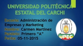 Administración de
Empresas y Marketing
Carmen Martínez
Primero “A”
05-11-2015
 