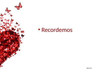 • Recordemos
 