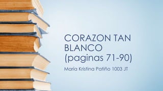 CORAZON TAN
BLANCO
(paginas 71-90)
María Kristina Patiño 1003 JT
 