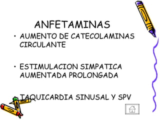 ANFETAMINAS
• AUMENTO DE CATECOLAMINAS
CIRCULANTE
• ESTIMULACION SIMPATICA
AUMENTADA PROLONGADA
• TAQUICARDIA SINUSAL Y SPV
 