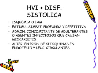 HVI + DISF.
SISTOLICA
• ISQUEMIA O IAM
• ESTIMUL SIMPAT. PROFUNDA Y REPETITIVA
• ADMON. CONCOMITANTE DE ADULTERANTES
O AGENTES INFECCIOSOS QUE CAUSAN
MIOCARDITIS
• ALTER. EN PROD. DE CITOQUINAS EN
ENDOTELIO Y LEUC. CIRCULANTES
 